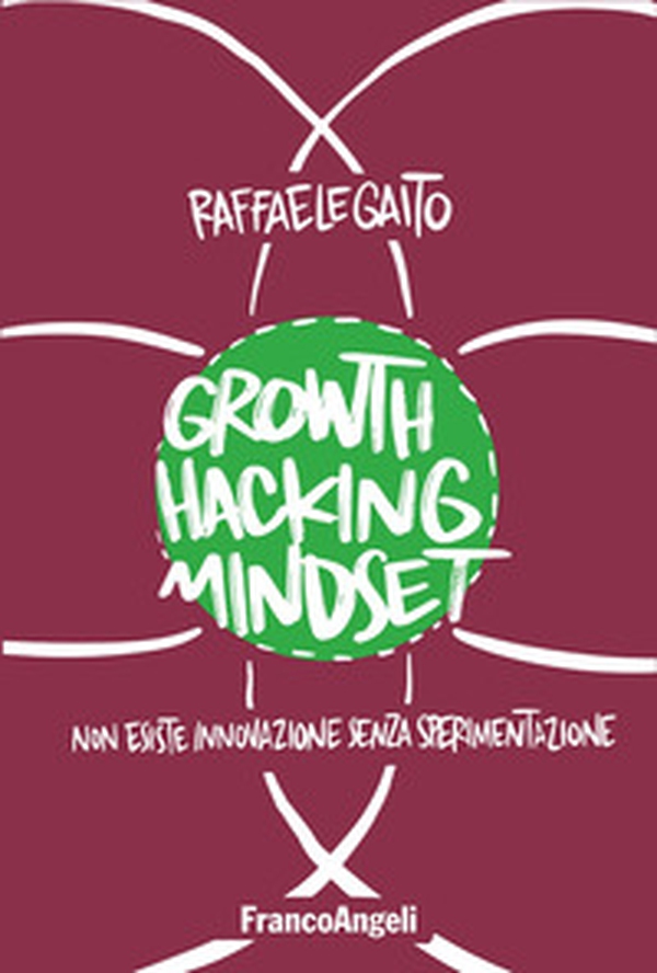 Growth hacking mindset. Non esiste innovazione senza sperimentazione - Librerie.coop Growth hacking mindset. Non esiste innovazione senza sperimentazione - Librerie.coop
