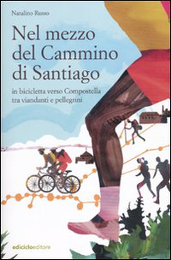 Nel mezzo del cammino di Santiago. In bicicletta verso Compostella tra viandanti e pellegrini - Librerie.coop Nel mezzo del cammino di Santiago. In bicicletta verso Compostella tra viandanti e pellegrini - Librerie.coop