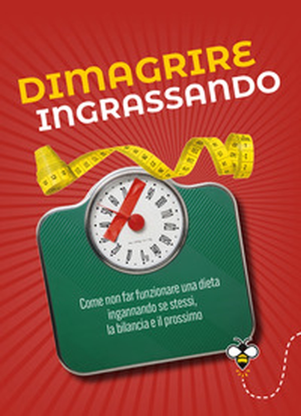 Dimagrire ingrassando. Come non far funzionare una dieta ingannando se stessi, la bilancia e il prossimo - Librerie.coop Dimagrire ingrassando. Come non far funzionare una dieta ingannando se stessi, la bilancia e il prossimo - Librerie.coop