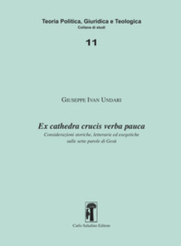 Ex cathedra crucis verba pauca. Considerazioni storiche, letterarie ed esegetiche sulle sette parole di Gesù - Librerie.coop