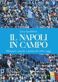 Il Napoli in campo. Allenatori, tattiche e partite dal 1984 a oggi - Librerie.coop