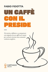 Un caffè con il preside. Un invito a riflettere e a comunicare con empatia con un caffè tra le mani, per costruire insieme una comunità scolastica migliore - Librerie.coop Un caffè con il preside. Un invito a riflettere e a comunicare con empatia con un caffè tra le mani, per costruire insieme una comunità scolastica migliore - Librerie.coop