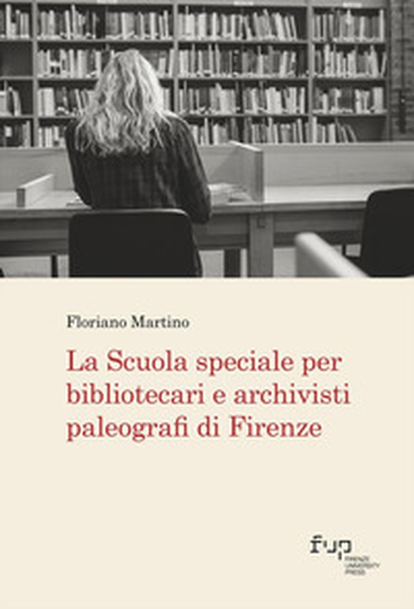 La scuola speciale per bibliotecari e archivisti paleografi di Firenze - Librerie.coop