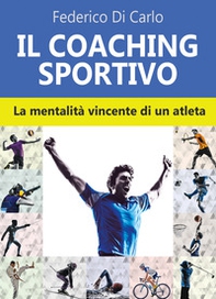 Il coaching sportivo. La mentalità vincente di un atleta - Librerie.coop