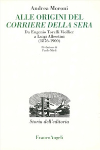 Alle origini del Corriere della Sera. Da Eugenio Torelli Violler a Luigi Albertini (1876-1900) - Librerie.coop