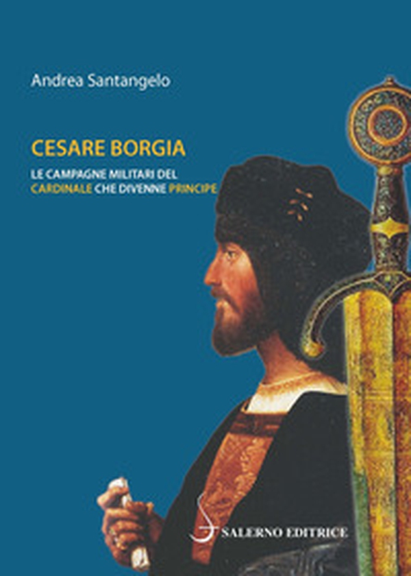 Cesare Borgia. Le campagne militari del cardinale che divenne principe - Librerie.coop Cesare Borgia. Le campagne militari del cardinale che divenne principe - Librerie.coop