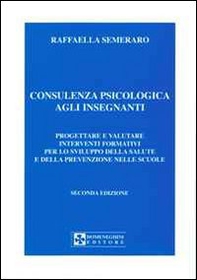 Consulenza psicologica agli insegnanti. Progettare e valutare interventi formativi per lo sviluppo della salute e della prevenzione nella scuola - Librerie.coop
