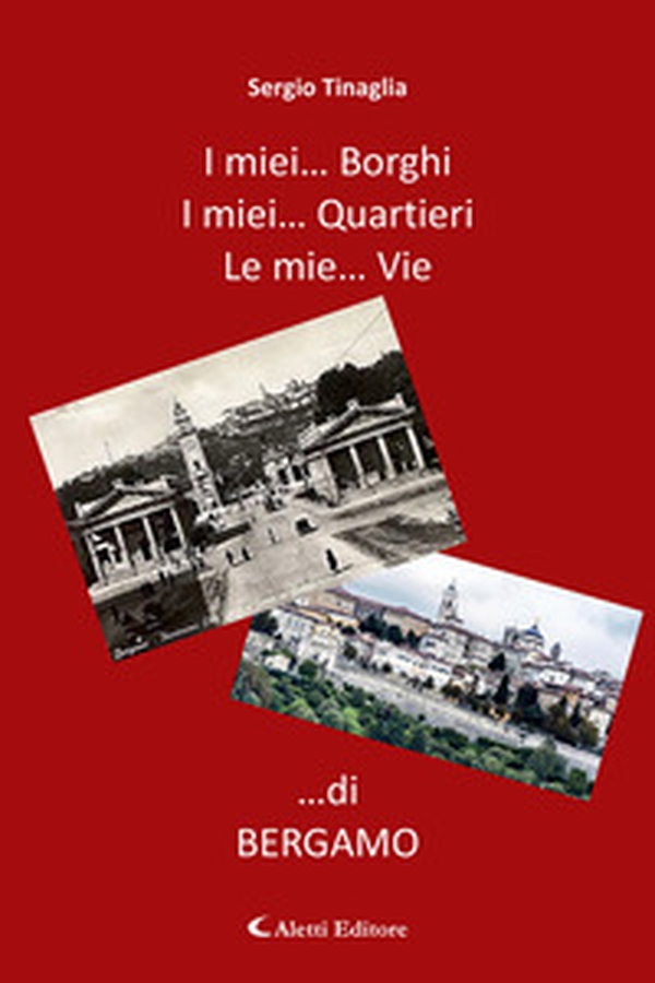 I miei... borghi. I miei... quartieri. Le mie... vie ...di Bergamo - Librerie.coop I miei... borghi. I miei... quartieri. Le mie... vie ...di Bergamo - Librerie.coop