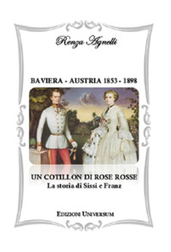Baviera-Austria 1853-1898. Un cotillon di rose rosse. La storia di Sissi e Franz - Librerie.coop Baviera-Austria 1853-1898. Un cotillon di rose rosse. La storia di Sissi e Franz - Librerie.coop