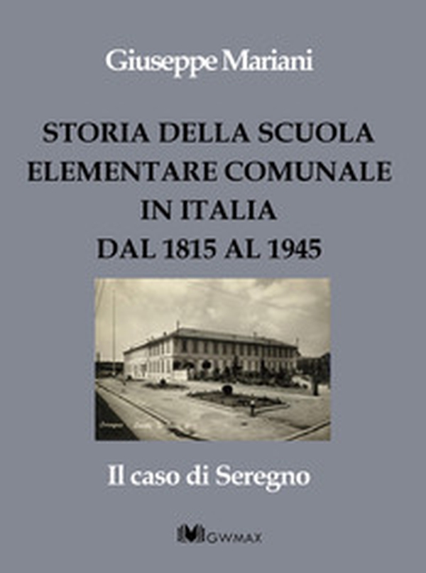 Storia della scuola elementare comunale in Italia dal 1815 al 1945. Il caso di Seregno - Librerie.coop Storia della scuola elementare comunale in Italia dal 1815 al 1945. Il caso di Seregno - Librerie.coop
