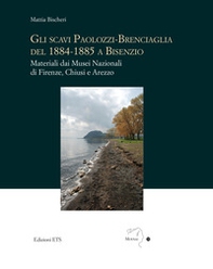 Gli scavi Paolozzi-Brenciaglia del 1884-1885 a Bisenzio. Materiali dai Musei Nazionali di Firenze, Chiusi e Arezzo - Librerie.coop