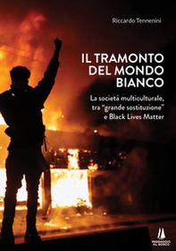 Il tramonto del mondo bianco. La società multiculturale, tra «grande sostituzione» e Black Lives Matter - Librerie.coop