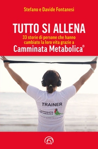 Tutto si allena. 33 storie di persone che hanno cambiato la loro vita grazie a Camminata Metabolica® - Librerie.coop