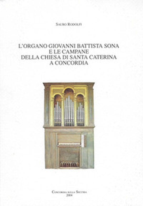 L'organo Giovanni Battista Sona e le campane della chiesa di Santa Caterina a Concordia - Librerie.coop L'organo Giovanni Battista Sona e le campane della chiesa di Santa Caterina a Concordia - Librerie.coop