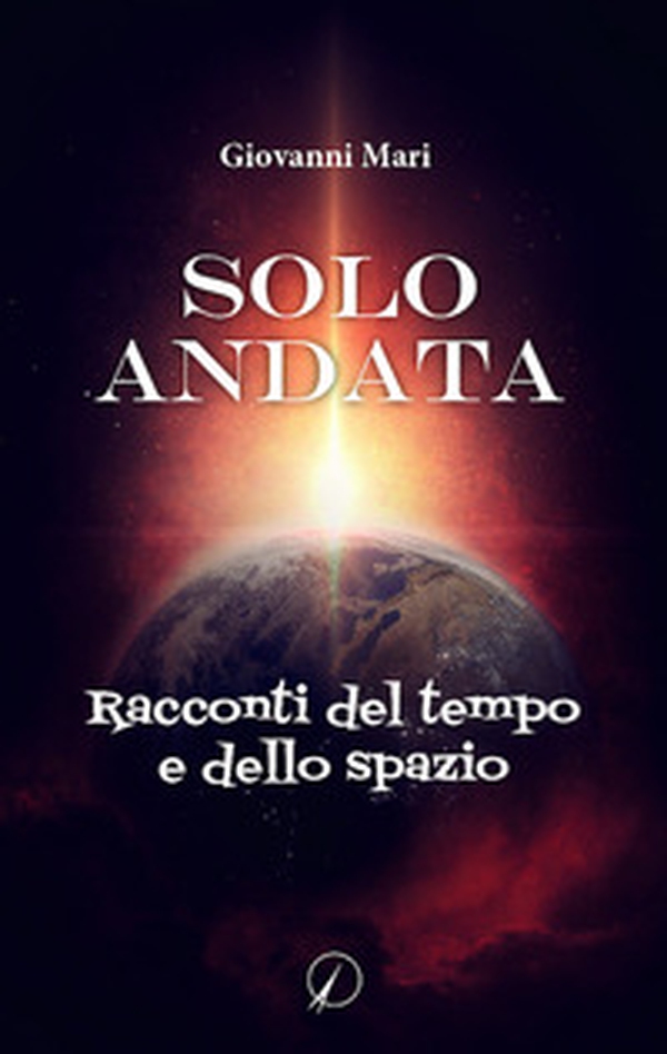 Solo andata. Racconti del tempo e dello spazio - Librerie.coop Solo andata. Racconti del tempo e dello spazio - Librerie.coop