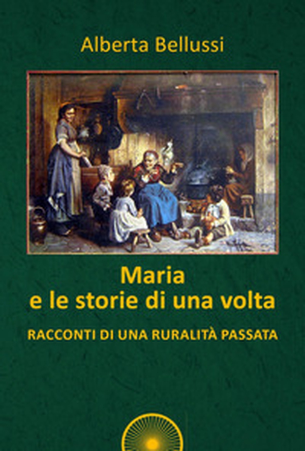 Maria e le storie di una volta. Racconti di una ruralità passata - Librerie.coop Maria e le storie di una volta. Racconti di una ruralità passata - Librerie.coop
