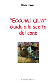 «Eccomi qua». Guida alla scelta del cane - Librerie.coop «Eccomi qua». Guida alla scelta del cane - Librerie.coop