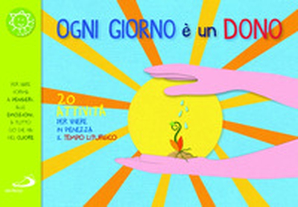Ogni giorno è un dono. 20 attività per vivere in pienezza il tempo liturgico - Librerie.coop Ogni giorno è un dono. 20 attività per vivere in pienezza il tempo liturgico - Librerie.coop