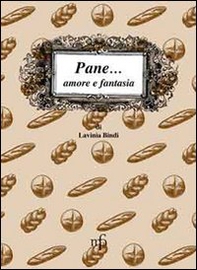 Pane... amore e fantasia. Ricette per usare il pane raffermo - Librerie.coop