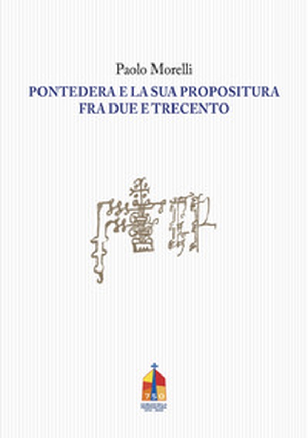 Pontedera e la sua propositura fra Due e Trecento - Librerie.coop