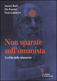 Non sparate sull'umanista. La sfida della valutazione - Librerie.coop Non sparate sull'umanista. La sfida della valutazione - Librerie.coop