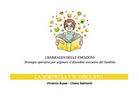 I barrages delle emozioni. La sorpresa e il disgusto, Strategie operative per arginare il disordine esecutivo dei bambini - Librerie.coop