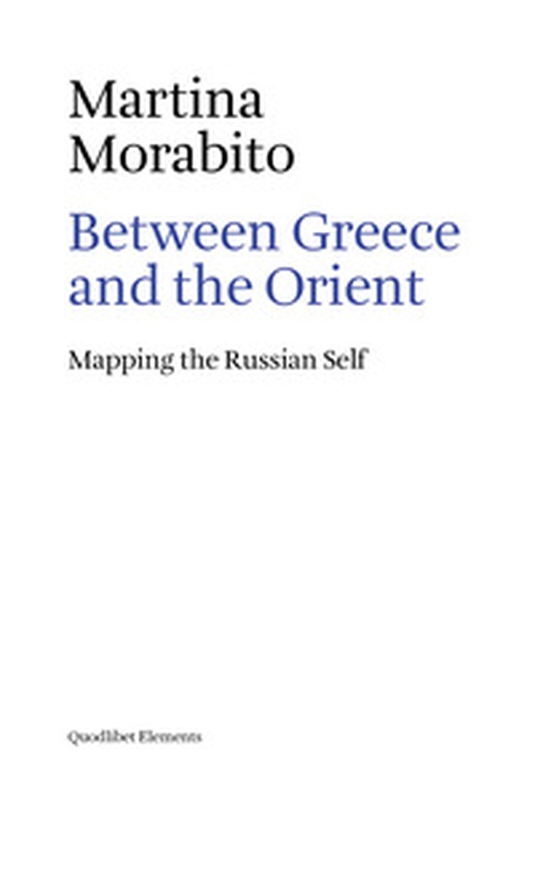 Between Greece and the Orient. Mapping the Russian self - Librerie.coop Between Greece and the Orient. Mapping the Russian self - Librerie.coop