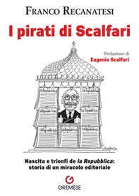 I pirati di Scalfari. Nascita e trionfi de «la Repubblica»: storia di un miracolo editoriale - Librerie.coop