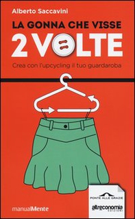 La gonna che visse 2 volte. Crea con l'upcycling il tuo guardaroba - Librerie.coop