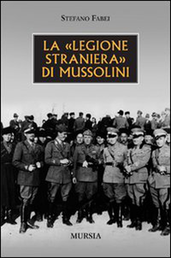 La «legione straniera» di Mussolini - Librerie.coop La «legione straniera» di Mussolini - Librerie.coop