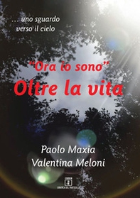 «Ora io sono». Oltre la vita. Testimonianza di una vita che continua - Librerie.coop «Ora io sono». Oltre la vita. Testimonianza di una vita che continua - Librerie.coop