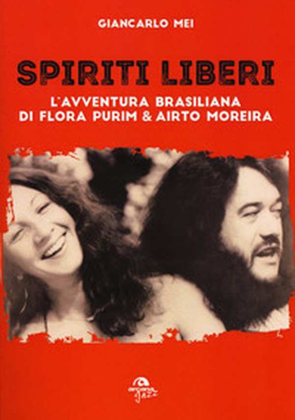Spiriti liberi. L'avventura brasiliana di Flora Purim & Airto Moreira - Librerie.coop Spiriti liberi. L'avventura brasiliana di Flora Purim & Airto Moreira - Librerie.coop