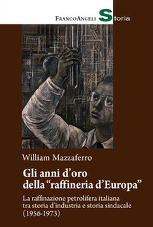 Gli anni d'oro della «raffineria d'Europa». La raffinazione petrolifera italiana tra storia d'industria e storia sindacale (1956-1973) - Librerie.coop Gli anni d'oro della «raffineria d'Europa». La raffinazione petrolifera italiana tra storia d'industria e storia sindacale (1956-1973) - Librerie.coop