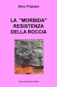 La «morbida» resistenza della roccia. Il duro lavoro d'un tempo - Librerie.coop