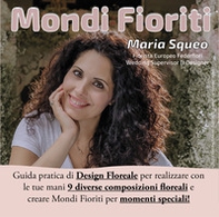 Mondi fioriti. Guida pratica di design floreale per realizzare con le tue mani 9 diverse composizioni floreali e creare mondi fioriti per momenti speciali - Librerie.coop