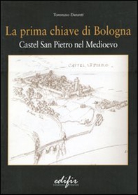 La prima chiave di Bologna. Castel San Pietro nel Medioevo - Librerie.coop