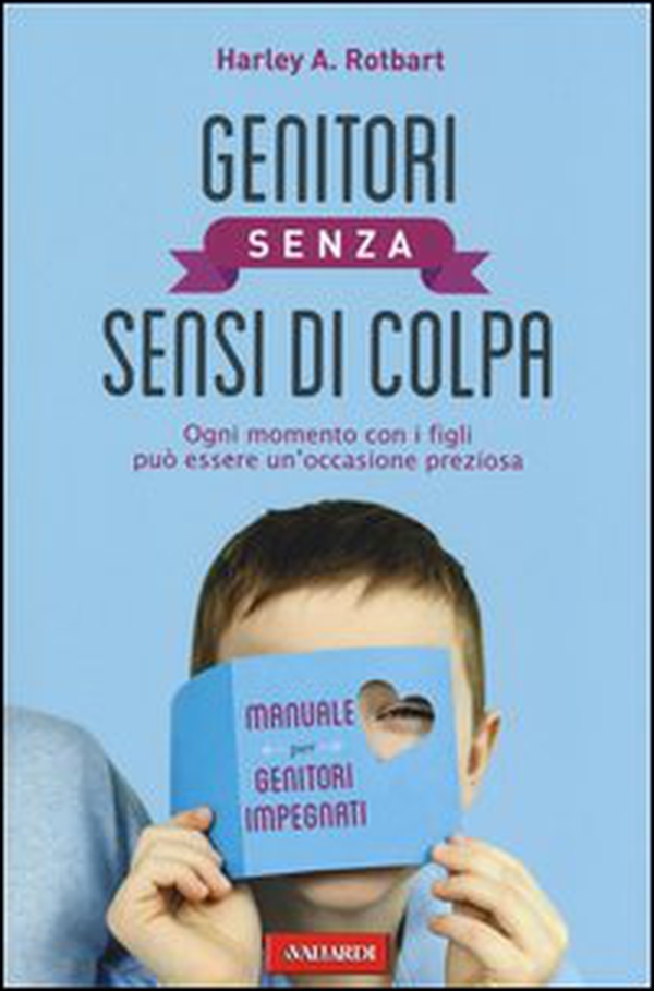 Genitori senza sensi di colpa. Ogni momento con i figli può essere un'occasione preziosa - Librerie.coop Genitori senza sensi di colpa. Ogni momento con i figli può essere un'occasione preziosa - Librerie.coop
