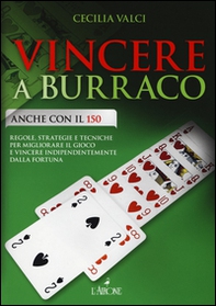 Vincere a burraco anche con il 150. Regole, strategie e tecniche per migliorare il gioco e vincere indipendentemente dalla fortuna - Librerie.coop