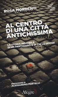 Al centro di una città antichissima. La storia indicibile di un partigiano e di chi lo uccide - Librerie.coop