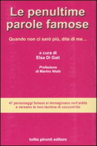 Le penultime parole famose. Quando non ci sarò più, dite di me... - Librerie.coop