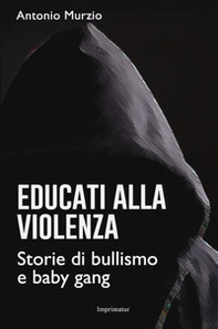 Educati alla violenza. Storie di bullismo e baby gang - Librerie.coop