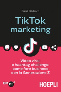 TikTok marketing. Video virali e hashtag challenge: come fare business con la Generazione Z - Librerie.coop