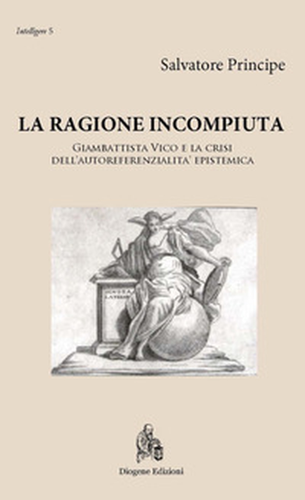 La ragione incompiuta. Giambattista Vico e la crisi dell'autoreferenzialità epistemica - Librerie.coop