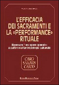 L'efficacia dei sacramenti e la «Performance» rituale. Ripensare l'«Ex opere operato» a partire dall'antropologia culturale - Librerie.coop