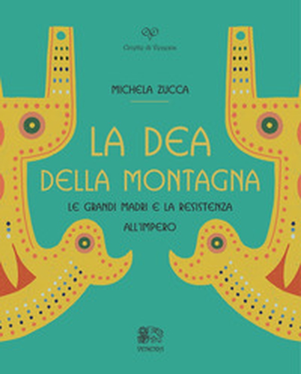 La Dea della montagna. Le Grandi Madri e la resistenza all'Impero - Librerie.coop La Dea della montagna. Le Grandi Madri e la resistenza all'Impero - Librerie.coop