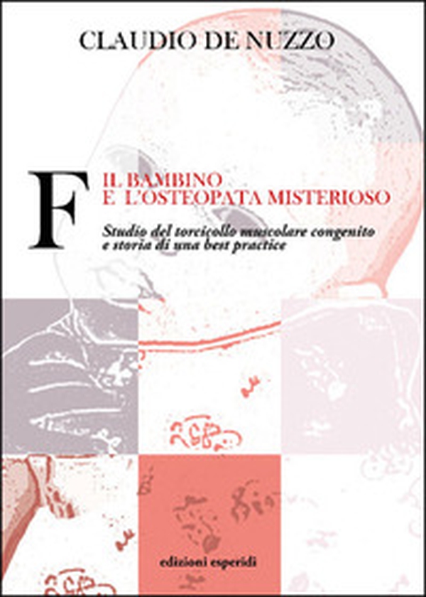 F. Il bambino e l'osteopata misterioso. Studio del torcicollo muscolare congenito e storia di una best practice - Librerie.coop F. Il bambino e l'osteopata misterioso. Studio del torcicollo muscolare congenito e storia di una best practice - Librerie.coop