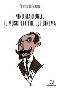 Nino Martoglio. Il moschettiere del cinema - Librerie.coop