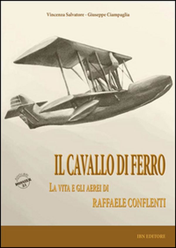 Il cavallo di ferro. La vita e gli aerei di Raffaele Conflenti - Librerie.coop Il cavallo di ferro. La vita e gli aerei di Raffaele Conflenti - Librerie.coop