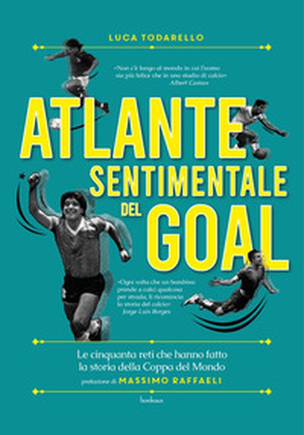 Atlante sentimentale del goal. Le cinquanta reti che hanno fatto la storia della Coppa del Mondo - Librerie.coop Atlante sentimentale del goal. Le cinquanta reti che hanno fatto la storia della Coppa del Mondo - Librerie.coop