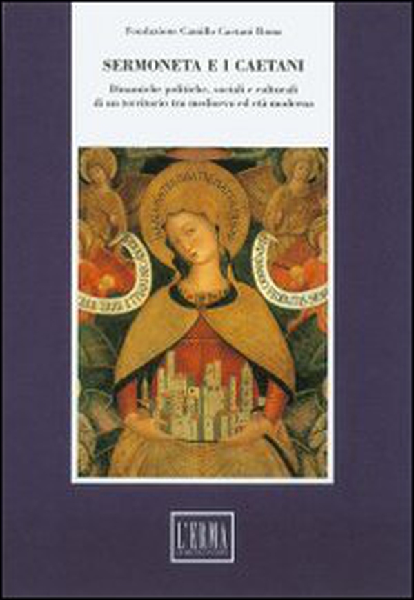 Sermoneta e i Caetani. Dinamiche politiche, sociali e culturali di un territorio tra Medioevo ed età moderna. Atti del convegno (Roma-Sermoneta, 16-19 giugno 1993) - Librerie.coop